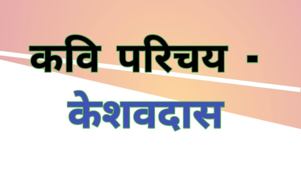 कवि परिचय -केशवदास (KESHAV DAS ji ka kvi PARICHAY)